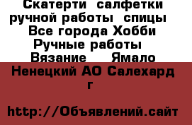 Скатерти, салфетки ручной работы (спицы) - Все города Хобби. Ручные работы » Вязание   . Ямало-Ненецкий АО,Салехард г.